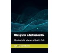 AI Integration in Professional Life: A Practical Guide to Current AI Models & Tools