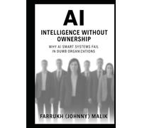 AI: Intelligence Without Ownership: Why AI Smart Systems Fail in Dumb Organizations