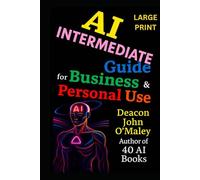 AI Intermediate Guide for Business & Personal Use (Deacon O’Maley: AI Coach for Small Business)