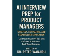 AI Interview Prep for Product Managers Subtitle: Strategy, Estimation, and Stakeholder Simulation: Land Your Dream PM Role with AI-Driven Practice and Real-World Scenarios (AI Career Protocols)