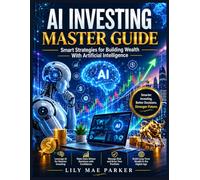 AI Investing Master Guide: Smart Strategies for Building Wealth With Artificial Intelligence.