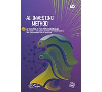 AI INVESTING METHOD - SFUTTARE AI PER INVESTIRE MEGLIO: COME USARE L'INTELLIGENZA ARTIFICIALE PER PENSARE COME UN ANALISTA E RAGIONARE COME UN INVESTITORE