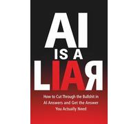 AI is a Liar: How to Cut Through the Bullshit in AI Answers and Get the Answer You Actually Need