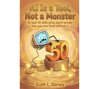 AI Is a Tool, Not a Monster: As your AI skills grow, you’ll wonder how you ever lived without it.