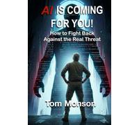 AI IS COMING FOR YOU!: How to Fight Back Against the Real Threat