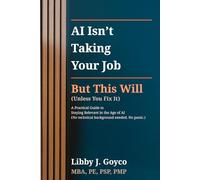 AI Isn't Taking Your Job - But This Will (Unless You Fix It): A Practical Guide to Staying Relevant in the Age of AI (No technical background needed. No panic.)