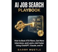 AI Job Search Playbook: How to Beat ATS Filters, Get More Interviews, and Land a Job Faster Using ChatGPT, Claude, and AI