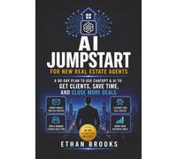 AI Jumpstart for New Real Estate Agents: Your First 90 Days with ChatGPT to Get Clients, Save Time, and Close More Deals (Practical AI Library)