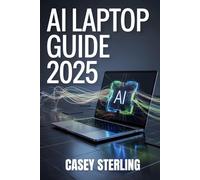 AI LAPTOP GUIDE 2025: Best AI-Ready Laptops Under $1,500 for Work, Gaming & Creators (Copilot+ PC, NPU & Battery Life Tested) (Ultimate Laptop Buyer's Guide 2025 series)