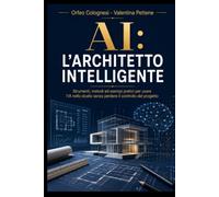 AI: L'Architetto Intelligente: Strumenti, metodi ed esempi pratici per usare l’IA nello studio senza perdere il controllo del progetto (IA - Strumenti per la modernità)
