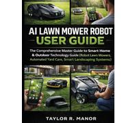 AI LAWN MOWER ROBOT USER GUIDE: The Comprehensive Master Guide to Smart Home & Outdoor Technology Guide (Robot Lawn Mowers, Automated Yard Care, Smart Landscaping Systems)