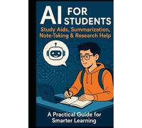 AI Learning Guides for Students: A Practical Guide for High School, College & University Students to Smarter Learning, Research, and Academic Success in the AI Era