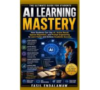 AI LEARNING MASTERY: How Students Can Use AI, Active Recall, Spaced Repetition, and Prompt Engineering to Learn Faster and Achieve Academic Success (The Academic AI Series)