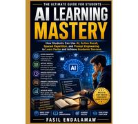AI LEARNING MASTERY: How Students Can Use AI, Active Recall, Spaced Repetition, and Prompt Engineering to Learn Faster and Achieve Academic Success (The Academic AI Series)