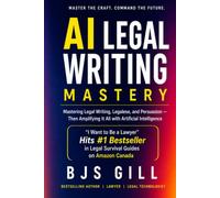 AI Legal Writing Mastery: Mastering Legal Writing, Legalese, and Persuasion - Then Amplifying It All with Artificial Intelligence