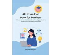 AI Lesson Plan Book for Teachers: 50 Ready-to-Use Chapters to Save Time, Engage Students, and Build Future-Ready Classrooms (AI Tools for Teachers)