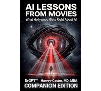 AI Lessons from Movies, the Essentials Guide: Companion Edition, What Hollywood Gets Right About Ai (DRGPT Trilogy)