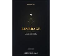 AI Leverage: The New Rules of Building a Business Without Employees: How Solo Entrepreneurs Use Artificial Intelligence to Build, Launch, Market, and Scale Profitable Businesses.