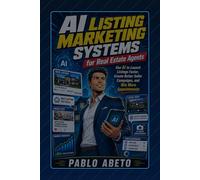 AI Listing Marketing Systems for Real Estate Agents: Use AI to Launch Listings Faster, Create Better Seller Campaigns, and Win More Appointments
