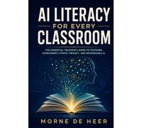 AI Literacy for Every Classroom: A Teacher’s Practical Guide to Teaching, Assessing, and Leading Responsibly in the Age of Artificial Intelligence (Teachers Friend)