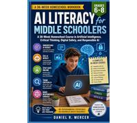 AI Literacy for Middle Schoolers: A 36-Week Homeschool Course in Artificial Intelligence, Critical Thinking, Digital Safety, and Responsible AI (The Homeschool Helper Series)