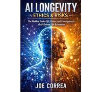AI Longevity Ethics & Risks: The Hidden Trade-Offs, Biases, and Consequences of AI-Driven Life Extension: 6 (The Future of AI-Powered Longevity)