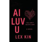 AI LUV U: (I Love You) An AI Sci-Fi Horror Novel
