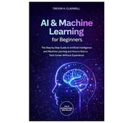 AI & Machine Learning for Beginners: The Step-by-Step Guide to AI and Machine Learning and How to Build Real Projects Without Coding (Next Generation Skills)