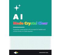 AI Made Crystal Clear: A Practical, Visual Guide to AI Concepts for Leaders and Curious Minds