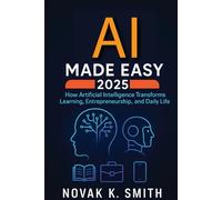 AI Made Easy 2025: How Artificial Intelligence Transforms Learning, Entrepreneurship, and Daily Life (Mastering Video Editing, Camera guide and Ai)