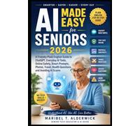 AI Made Easy for Seniors 2026: A Friendly Plain-English Guide to ChatGPT, Everyday AI Tools, Online Safety, Smart Prompts, Photos, Travel, Health Questions, and Avoiding AI Scams