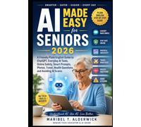 AI Made Easy for Seniors 2026: A Friendly Plain-English Guide to ChatGPT, Everyday AI Tools, Online Safety, Smart Prompts, Photos, Travel, Health Questions, and Avoiding AI Scams