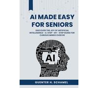 AI Made Easy for Seniors: Discover the Joy of Artificial Intelligence - A Step-by-Step Guide for Curious Minds Over 60 (AI MADE SIMPLE)