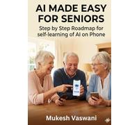 AI MADE EASY FOR SENIORS: Step by Step Roadmap for Self-Learning of AI on Phone (Self Learning with AI)