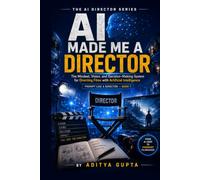 AI Made Me a Director: The Mindset, Vision, and Decision-Making System for Directing Films with Artificial Intelligence (AI Content Creation Mastery Series :Prompt Like a Director)