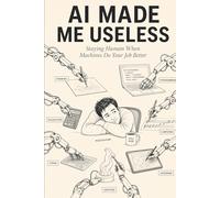 AI Made Me Useless: Staying Human When Machines Do Your Job Better