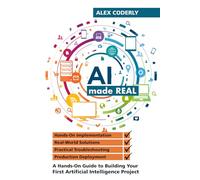 AI Made Real: A Hands-On Guide to Building Your First Artificial Intelligence Project