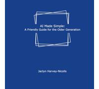 AI Made Simple:: A Friendly Guide for the Older Generation