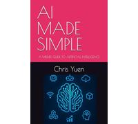 AI MADE SIMPLE: A MIDLIFE GUIDE TO ARTIFICIAL INTELLIGENCE (Tech Made Simple: A Midlife Guide to Emerging Technology)