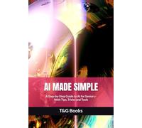 AI Made Simple: A Step-by-Step Guide to AI for Seniors - With Tips, Tricks & Tools.