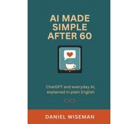 AI MADE SIMPLE AFTER 60: ChatGPT and everyday AI, explained in plain English