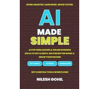 AI Made Simple: AI for Freelancers & Online Business: Use AI to Get Clients, Deliver Better Work & Grow Your Income (AI Made Simple Series)