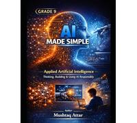 AI Made Simple: Applied Artificial Intelligence: Thinking, Building & Using AI Responsibly