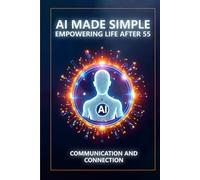 AI Made Simple: Empowering Life After 55: Communication and Connection Handbook