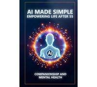 AI Made Simple: Empowering Life After 55: Companionship and Mental Health Handbook