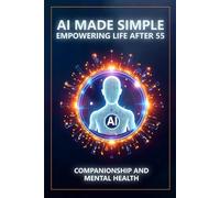 AI Made Simple: Empowering Life After 55: Companionship and Mental Health Handbook