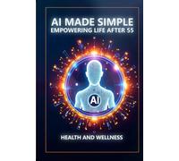 AI Made Simple: Empowering Life After 55: Health and Wellness Handbook