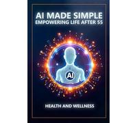 AI Made Simple: Empowering Life After 55: Health and Wellness Handbook