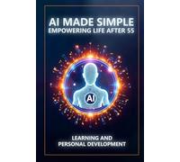 AI Made Simple: Empowering Life After 55: Learning and Personal Development Handbook