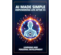 AI Made Simple: Empowering Life After 55: Learning and Personal Development Handbook